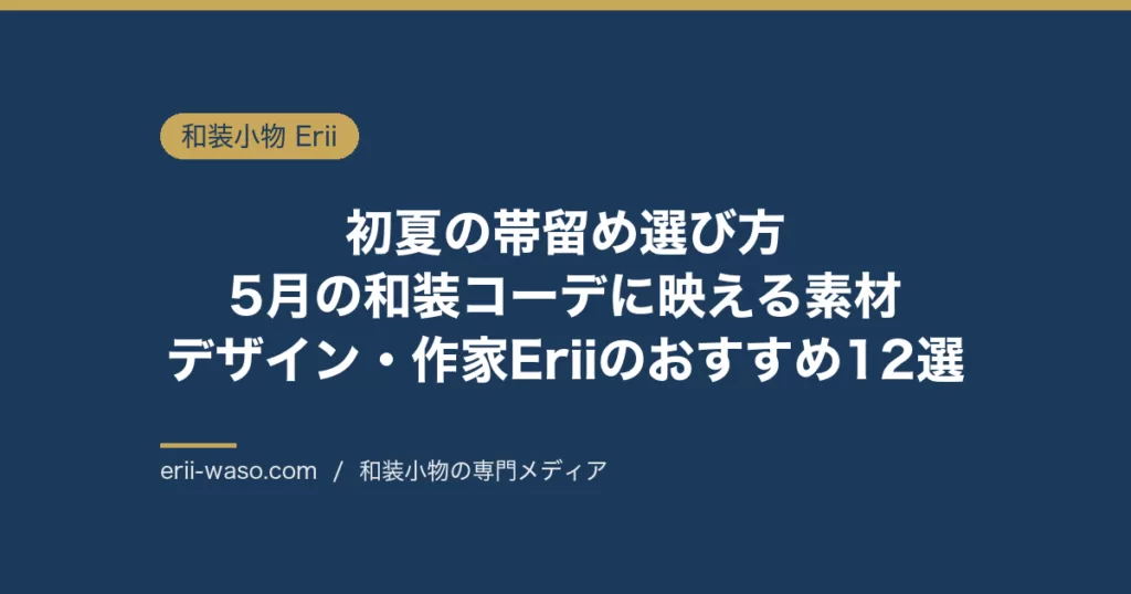 初夏の帯留め選び方｜5月の和装コーデに映える素材・デザイン・作家Eriiのおすすめ12選 | Erii 和装小物店