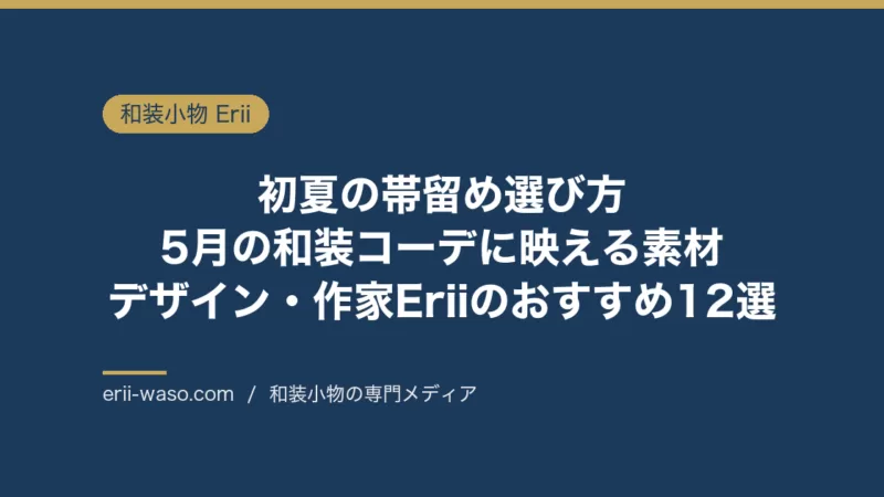 初夏の帯留め選び方｜5月の和装コーデに映える素材・デザイン・作家Eriiのおすすめ12選 | Erii 和装小物店