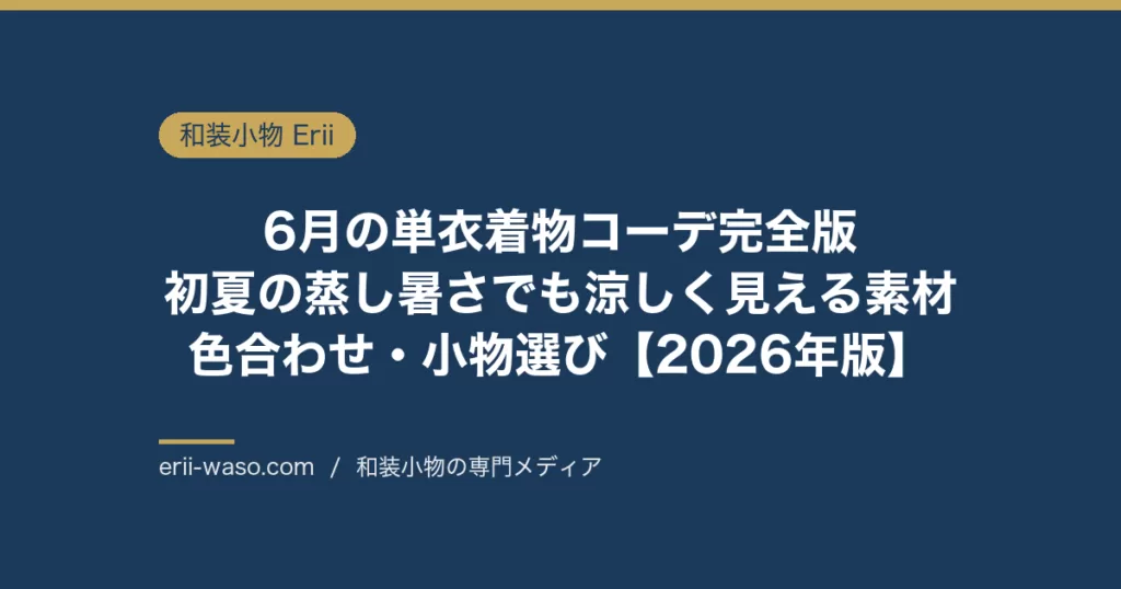 6月の単衣着物コーデ完全版｜初夏の蒸し暑さでも涼しく見える素材・色合わせ・小物選び【2026年版】 | Erii 和装小物店