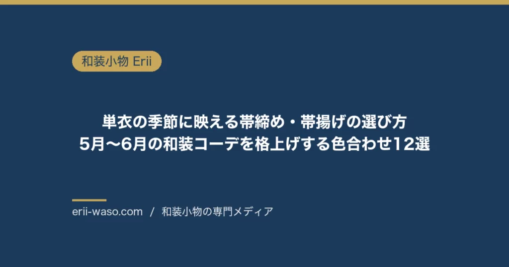 単衣の季節に映える帯締め・帯揚げの選び方｜5月〜6月の和装コーデを格上げする色合わせ12選 | Erii 和装小物店