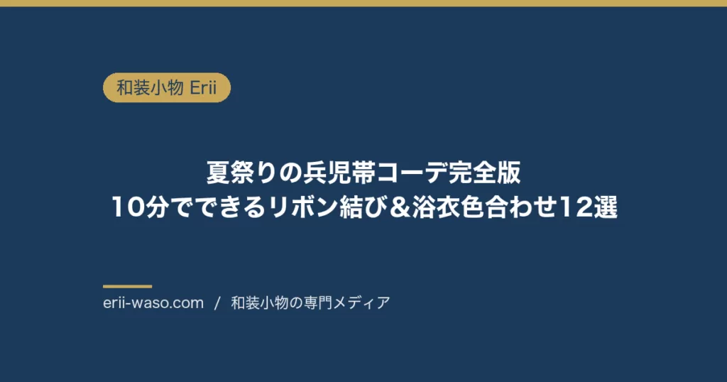 夏祭りの兵児帯コーデ完全版｜10分でできるリボン結び＆浴衣色合わせ12選 | Erii 和装小物店