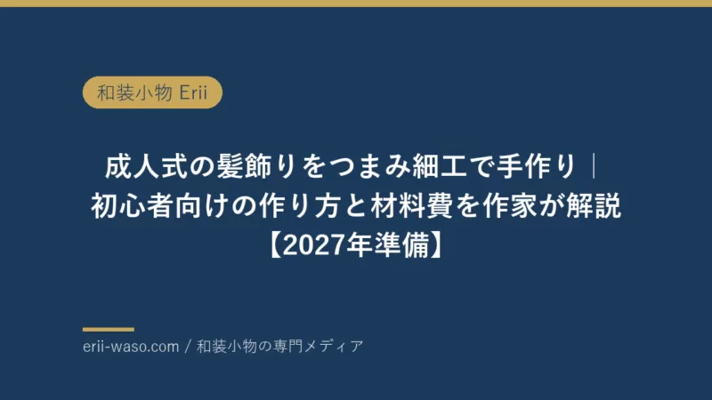 成人式の髪飾りをつまみ細工で手作り｜初心者向けの作り方と材料費を作家が解説【2027年準備】 | Erii 和装小物店