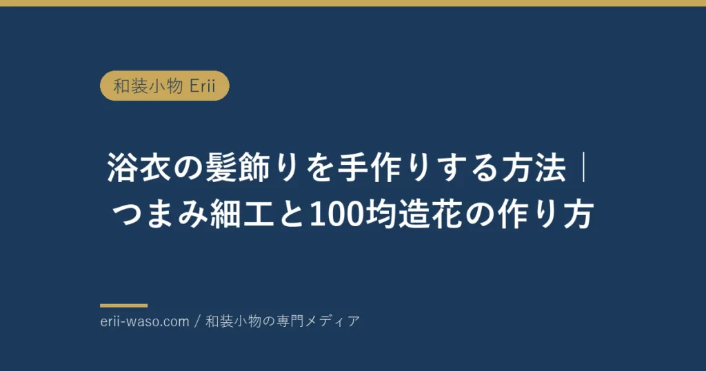 浴衣の髪飾りを手作りする方法｜つまみ細工と100均造花の作り方を作家が解説【2026年版】 | Erii 和装小物店