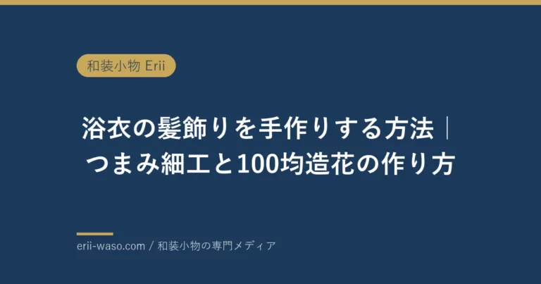 浴衣の髪飾りを手作りする方法｜つまみ細工と100均造花の作り方を作家が解説【2026年版】 | Erii 和装小物店