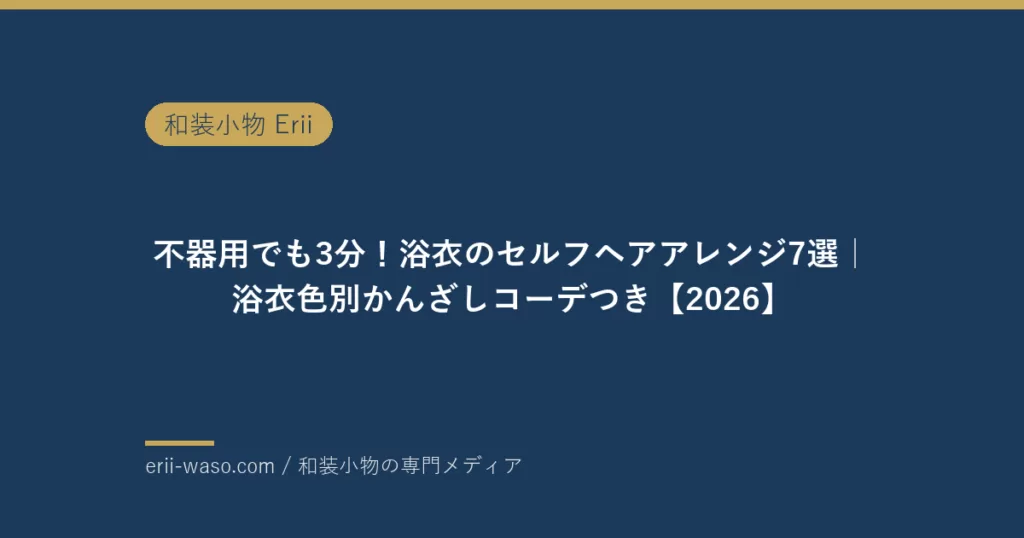 不器用でも3分！浴衣のセルフヘアアレンジ7選｜浴衣色別かんざしコーデつき【2026年版】 | Erii 和装小物店