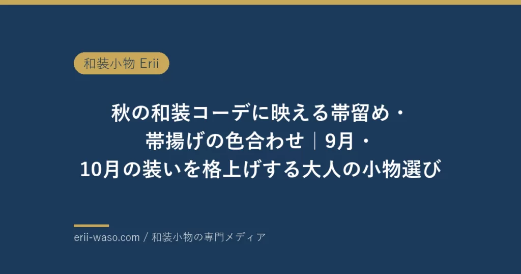 秋の和装コーデに映える帯留め・帯揚げの色合わせ｜9月・10月の装いを格上げする大人の小物選び【2026年版】 | Erii 和装小物店